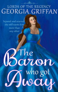 Georgia Griffan [Griffan, Georgia] — The Baron who got Away (Lords of the Regency Book 3)