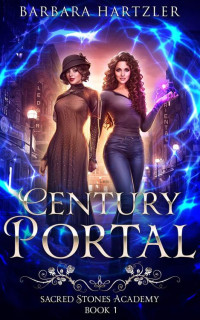 Barbara Hartzler — Century Portal: A YA Historical Urban Fantasy Academy Book (Sacred Stones Portal Series 1)