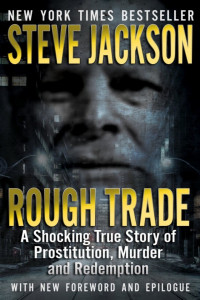 Steve Jackson — Rough Trade: A Shocking True Story of Prostitution, Murder and Redemption