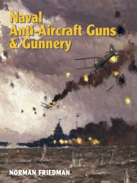 Friedman, Norman — Naval Anti-Aircraft Guns and Gunnery