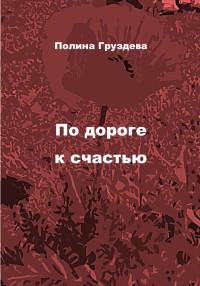 Полина Груздева — По дороге к счастью