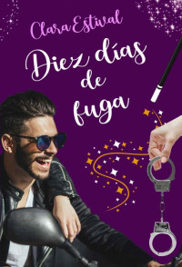 Clara Estival — Diez días de fuga: Comedia romántico erótica llena de deseo y magia (Serie Diez días) (Spanish Edition)