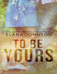 Elana Johnson [Johnson, Elana] — To Be Yours: YA Contemporary Romance