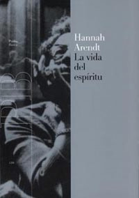 Hannah Arendt — La vida del espíritu. El pensar, la voluntad y el juicio en la filosofía y en la política