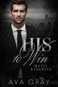 Ava Gray — His to Win (Mafia Kingpins Book 3)