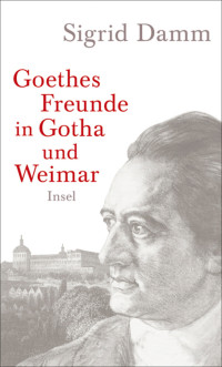 Damm, Sigrid — Goethes Freunde in Gotha und Weimar