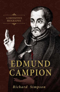 Richard Simpson — Edmund Campion: A Definitive Biography