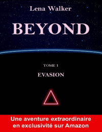 Lena Walker [Walker, Lena] — BEYOND - TOME 1 : Evasion (French Edition)