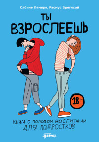 Сабине Лемире & Расмус Брегнхой — Ты взрослеешь. Книга о половом воспитании для подростков