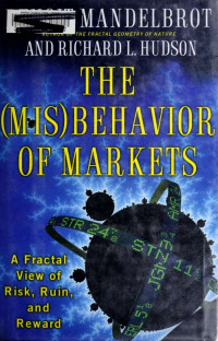 Mandelbrot, Benoit B;Hudson, Richard L & Hudson, Richard L — The (mis)behavior of markets : a fractal view of risk, ruin, and reward