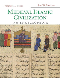 Josef W. Meri — Medieval Islamic Civilization: An Encyclopedia