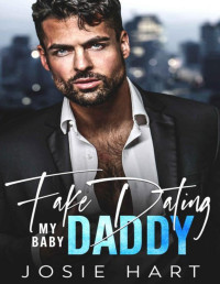 Josie Hart — Fake Dating my Baby Daddy: A Surprise Pregnancy, Friends to Lovers Romance