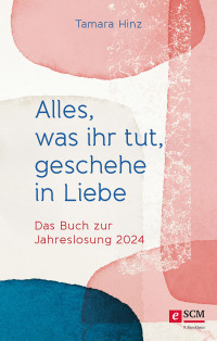 Tamara Hinz; — Alles, was ihr tut, geschehe in Liebe