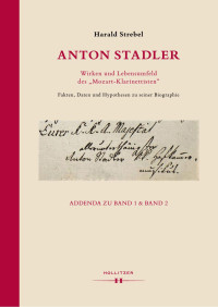 Harald Strebel — Anton Stadler. Wirken und Lebensumfeld des „Mozart-Klarinettisten“. Fakten, Daten und Hypothesen zu seiner Biographie. ADDENDA ZU BAND 1 & BAND 2