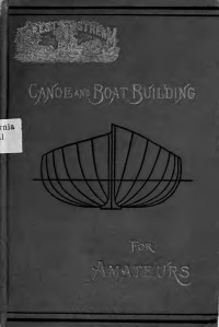 Stephens, William Picard — Canoe and boat building : a complete manual for amateurs...