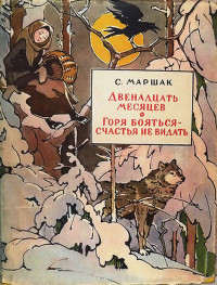 Самуил Яковлевич Маршак — Двенадцать месяцев. Горя бояться — счастья не видать.