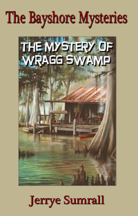 Jerrye Sumrall [Sumrall, Jerrye] — Bayshore Mysteries 03: The Mystery of Wragg Swamp