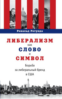 Рональд Ротунда — Либерализм как слово и символ. Борьба за либеральный бренд в США