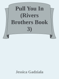 Jessica Gadziala — Pull You In (Rivers Brothers Book 3)