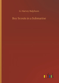 G Harvey Ralphson — Boy Scouts in a Submarine