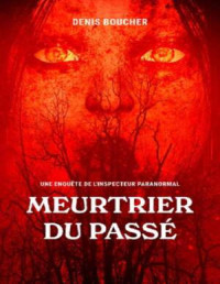 Denis Boucher — Une enquête de l'Inspecteur Paranormal - 03 - Meutrier du passé