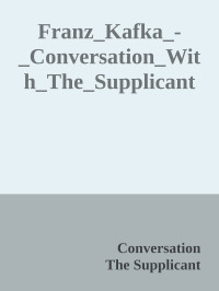 Conversation & The Supplicant — Franz_Kafka_-_Conversation_With_The_Supplicant