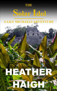 Heather Haigh — The Solar Idol: A Lily Michaels Adventure