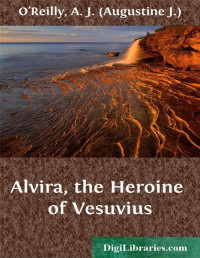 A. J. O'Reilly — Alvira, the Heroine of Vesuvius