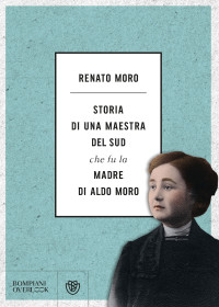 Renato Moro — Storia di una maestra del Sud che fu la madre di Aldo Moro