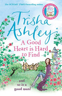 Trisha Ashley  — A Good Heart is Hard to Find