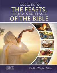 Moshe Silberschein;Ophir Yarden;Steven P. Lancaster;Heidi Kinner;Paul H. Wright; — Rose Guide to the Feasts, Festivals and Fasts of the Bible