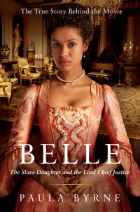 Byrne, Paula — Belle: The Slave Daughter and the Lord Chief Justice