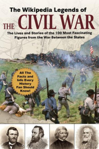 Wikipedia — The Wikipedia Legends of the Civil War: The Incredible Stories of the 75 Most Fascinating Figures from the War Between the States