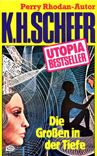 Scheer, K.H. — [Utopia Bestseller 16] • Die Großen in der Tiefe