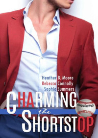 Heather B. Moore & Rebecca Connolly & Sophia Summers [Moore, Heather B.] — Charming the Shortstop (A Belltown Six Pack Novel)