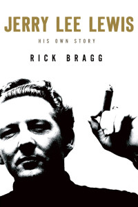 Rick Bragg, Jerry Lee Lewis — Jerry Lee Lewis: His Own Story