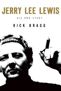 Bragg, Rick — [Jerry Lee Lewis 01] • Jerry Lee Lewis