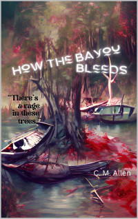 C. M. Allen — How the Bayou Bleeds