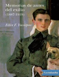 Félix F. Yusúpov — Memorias De Antes Del Exilio (1887-1919)