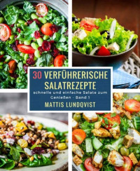 Mattis Lundqvist — 30 verführerische Salatrezepte: schnelle und einfache Salate zum Genießen (German Edition)