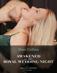 Dani Collins — Awakened On Her Royal Wedding Night (Mills & Boon Modern)