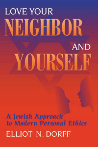 Elliot N. Dorff — Love Your Neighbor and Yourself: A Jewish Approach to Modern Personal Ethics