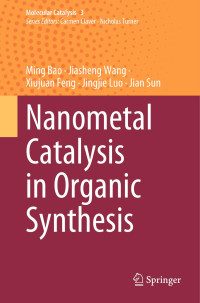 Ming Bao · Jiasheng Wang · Xiujuan Feng · Jingjie Luo · Jian Sun — Nanometal Catalysis in Organic Synthesis