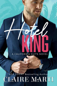 Claire Marti — Hotel King: An Enemies to Lovers Romance (California Suits Book 1)