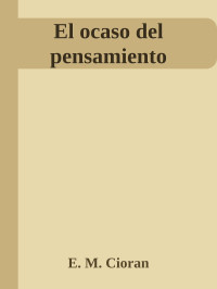 E. M. Cioran — El ocaso del pensamiento