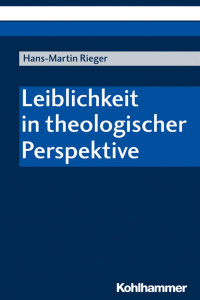 Hans-Martin Rieger — Leiblichkeit in theologischer Perspektive