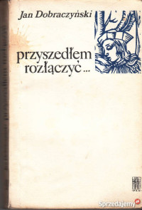 Jan Dobraczyński — Przyszedłem rozłączyć...