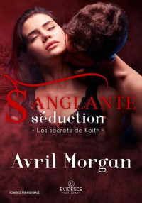 Avril Morgan — Sanglante Séduction-Les secrets de Keith, tome 1