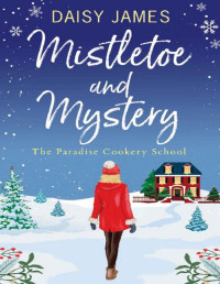 Daisy James — Mistletoe and Mystery (The Paradise Cookery School series Book 3)