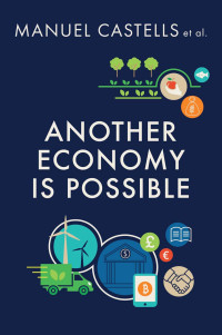 Manuel Castells & Sarah Banet-Weiser & Sviatlana Hlebik & Giorgos Kallis & Sarah Pink & Kirsten Seale & Lisa J. Servon & Lana Swartz & Angelos Varvarousis — Another Economy Is Possible: Culture and Economy in a Time of Crisis